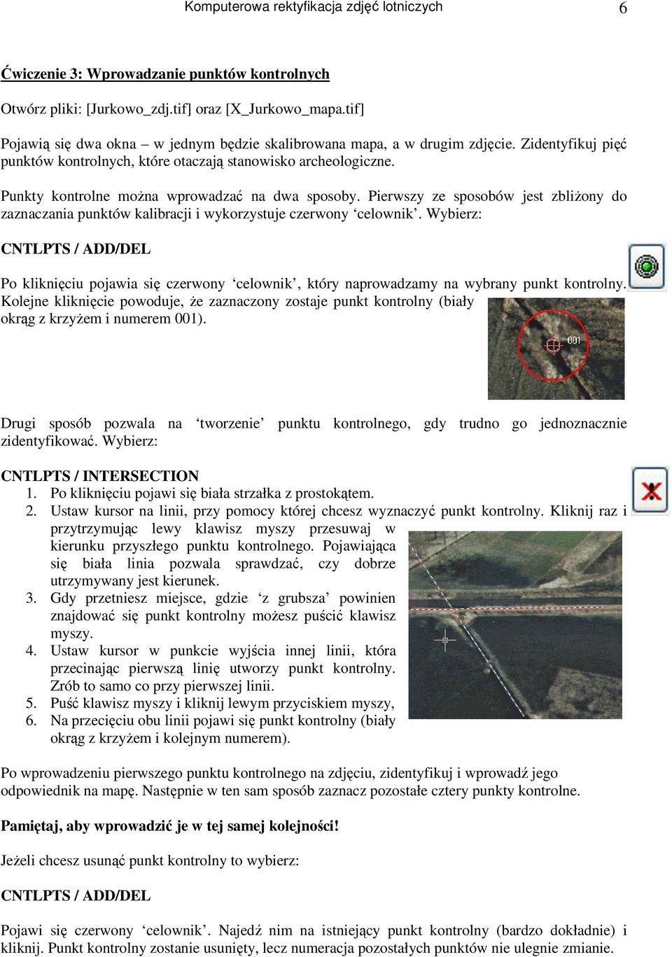 Punkty kontrolne można wprowadzać na dwa sposoby. Pierwszy ze sposobów jest zbliżony do zaznaczania punktów kalibracji i wykorzystuje czerwony celownik.