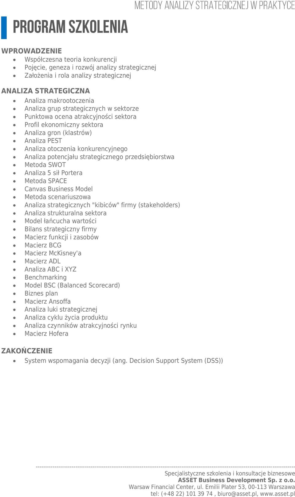 przedsiębiorstwa Metoda SWOT Analiza 5 sił Portera Metoda SPACE Canvas Business Model Metoda scenariuszowa Analiza strategicznych "kibiców" firmy (stakeholders) Analiza strukturalna sektora Model