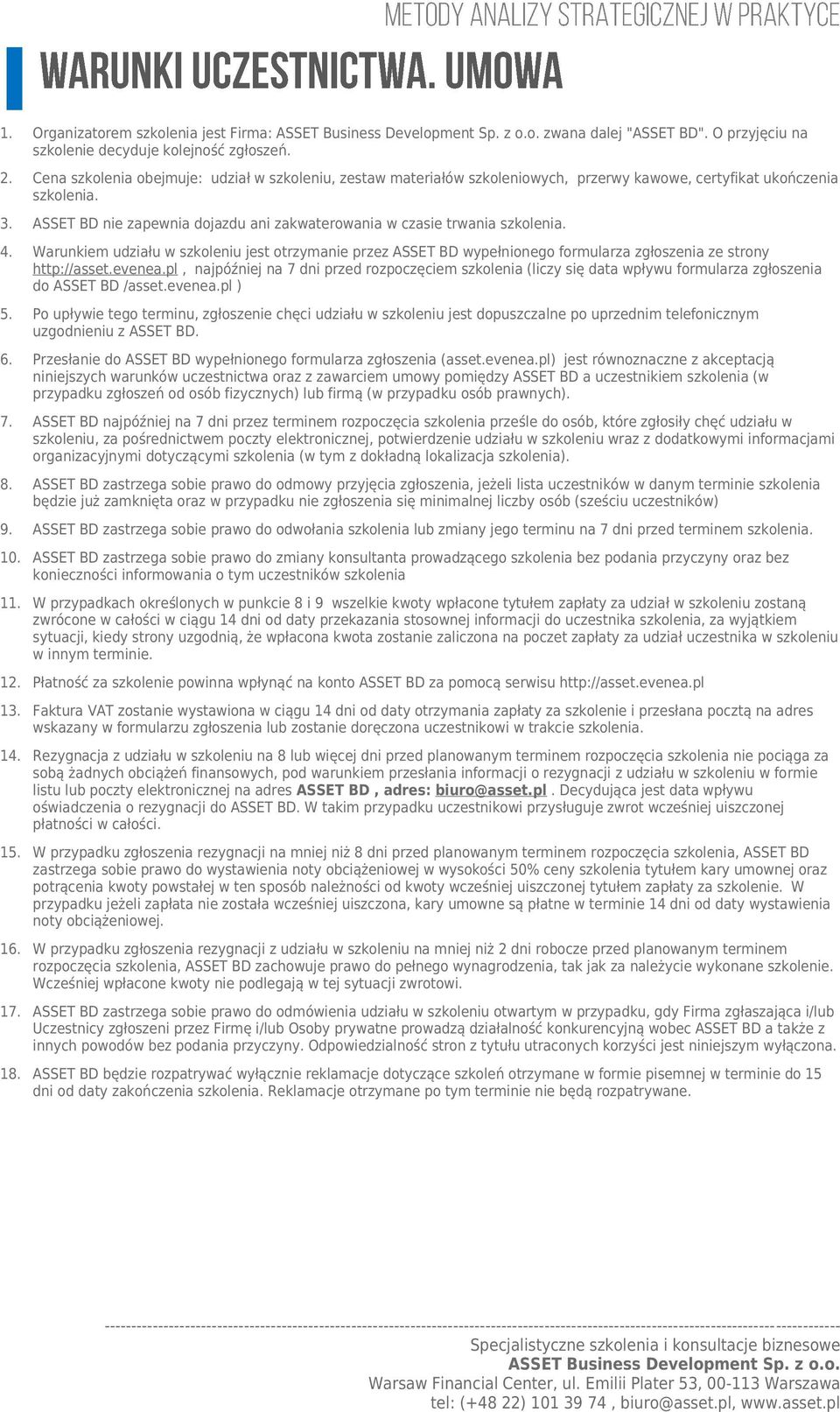 ASSET BD nie zapewnia dojazdu ani zakwaterowania w czasie trwania szkolenia. 4. Warunkiem udziału w szkoleniu jest otrzymanie przez ASSET BD wypełnionego formularza zgłoszenia ze strony http://asset.