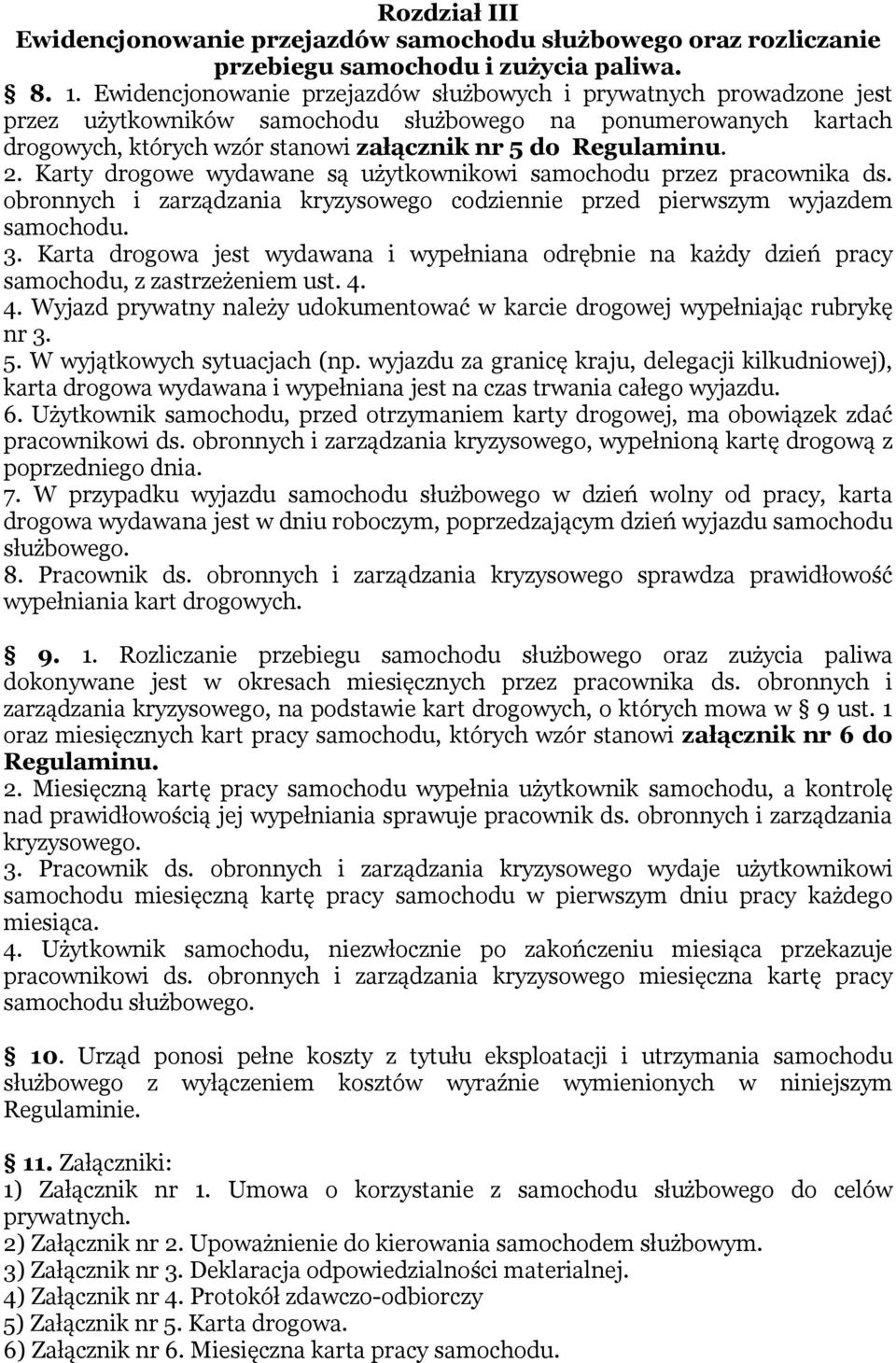 Karty drogowe wydawane są użytkownikowi samochodu przez pracownika ds. obronnych i zarządzania kryzysowego codziennie przed pierwszym wyjazdem samochodu. 3.