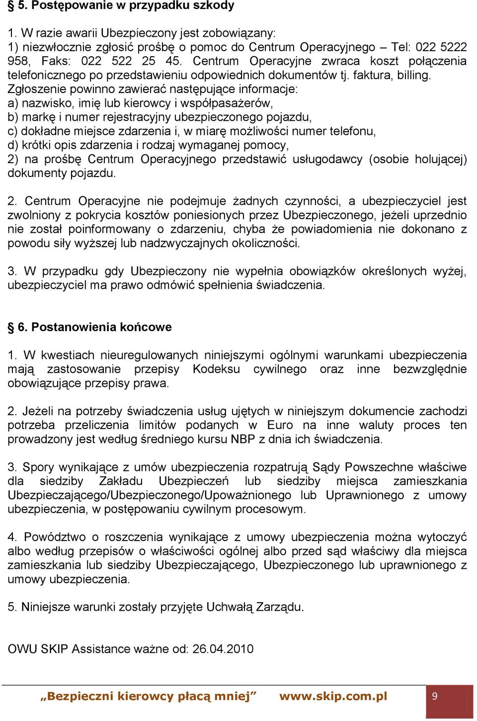 Zgłoszenie powinno zawierać następujące informacje: a) nazwisko, imię lub kierowcy i współpasażerów, b) markę i numer rejestracyjny ubezpieczonego pojazdu, c) dokładne miejsce zdarzenia i, w miarę
