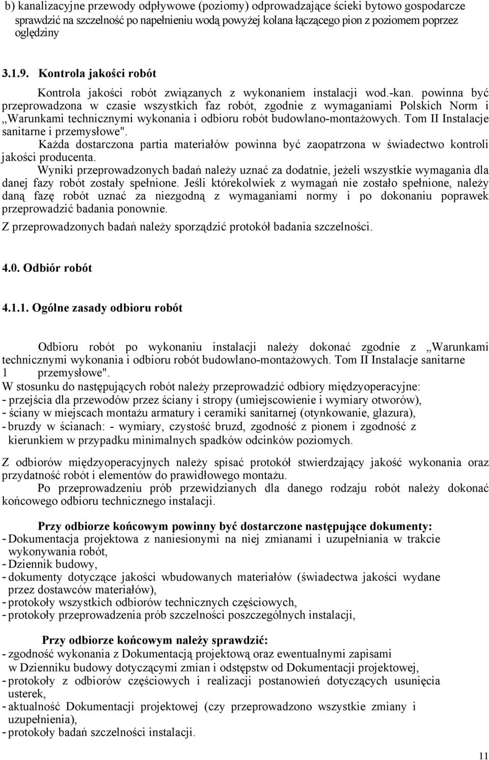 powinna być przeprowadzona w czasie wszystkich faz robót, zgodnie z wymaganiami Polskich Norm i Warunkami technicznymi wykonania i odbioru robót budowlano-montaŝowych.