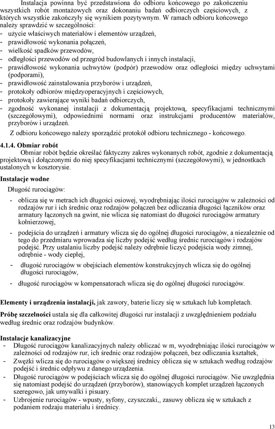 W ramach odbioru końcowego naleŝy sprawdzić w szczególności: - uŝycie właściwych materiałów i elementów urządzeń, - prawidłowość wykonania połączeń, - wielkość spadków przewodów, - odległości