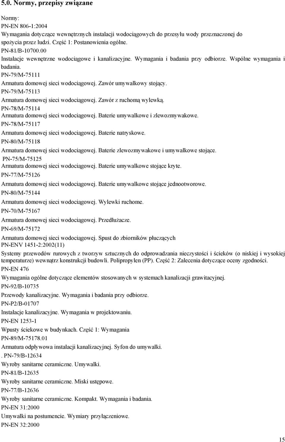 Zawór umywalkowy stojący. PN-79/M-75113 Armatura domowej sieci wodociągowej. Zawór z ruchomą wylewką. PN-78/M-75114 Armatura domowej sieci wodociągowej. Baterie umywalkowe i zlewozmywakowe.