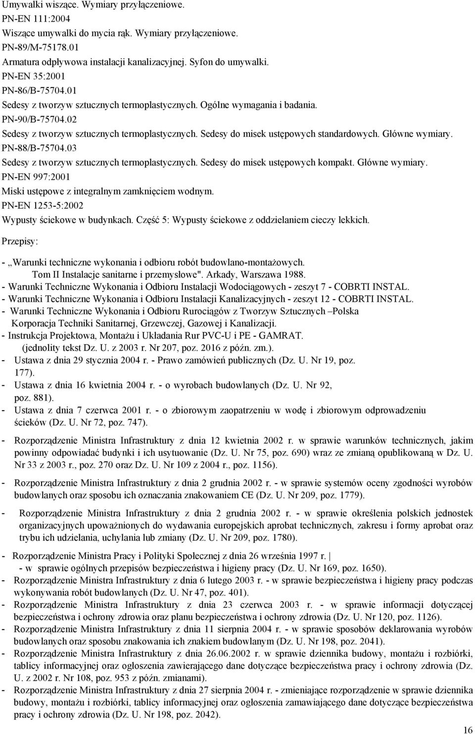 Sedesy do misek ustępowych standardowych. Główne wymiary. PN-88/B-75704.03 Sedesy z tworzyw sztucznych termoplastycznych. Sedesy do misek ustępowych kompakt. Główne wymiary. PN-EN 997:2001 Miski ustępowe z integralnym zamknięciem wodnym.