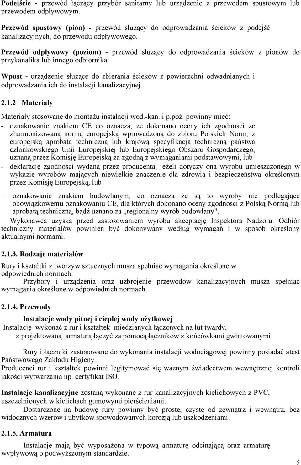 Przewód odpływowy (poziom) - przewód słuŝący do odprowadzania ścieków z pionów do przykanalika lub innego odbiornika.