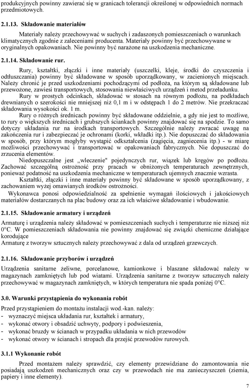 Materiały powinny być przechowywane w oryginalnych opakowaniach. Nie powinny być naraŝone na uszkodzenia mechaniczne. 2.1.14. Składowanie rur.