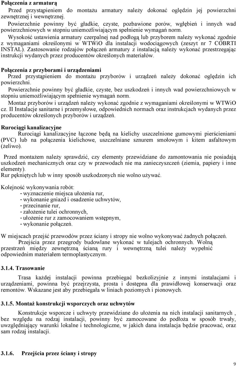 Wysokość ustawienia armatury czerpalnej nad podłogą lub przyborem naleŝy wykonać zgodnie z wymaganiami określonymi w WTWiO dla instalacji wodociągowych (zeszyt nr 7 COBRTI INSTAL).