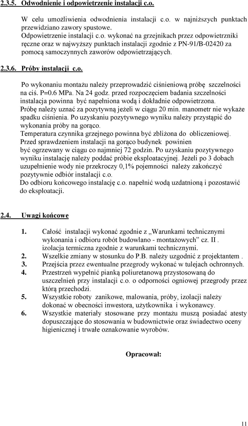 przed rozpoczęciem badania szczelności instalacja powinna być napełniona wodą i dokładnie odpowietrzona. Próbę należy uznać za pozytywną jeżeli w ciągu 20 min. manometr nie wykaże spadku ciśnienia.