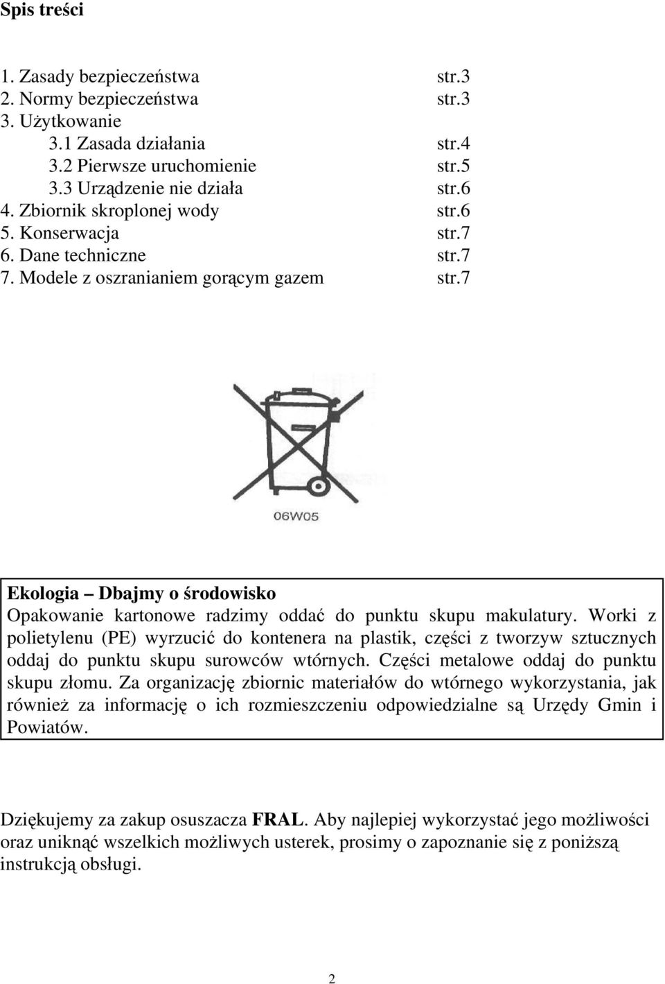 7 Ekologia Dbajmy o środowisko Opakowanie kartonowe radzimy oddać do punktu skupu makulatury.