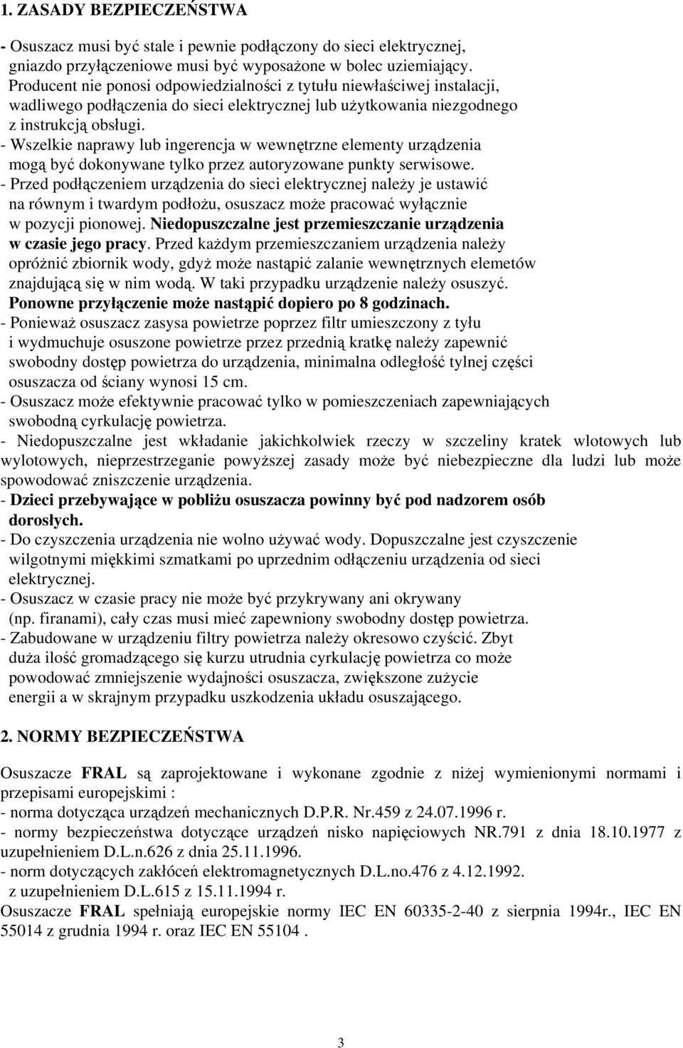- Wszelkie naprawy lub ingerencja w wewnętrzne elementy urządzenia mogą być dokonywane tylko przez autoryzowane punkty serwisowe.