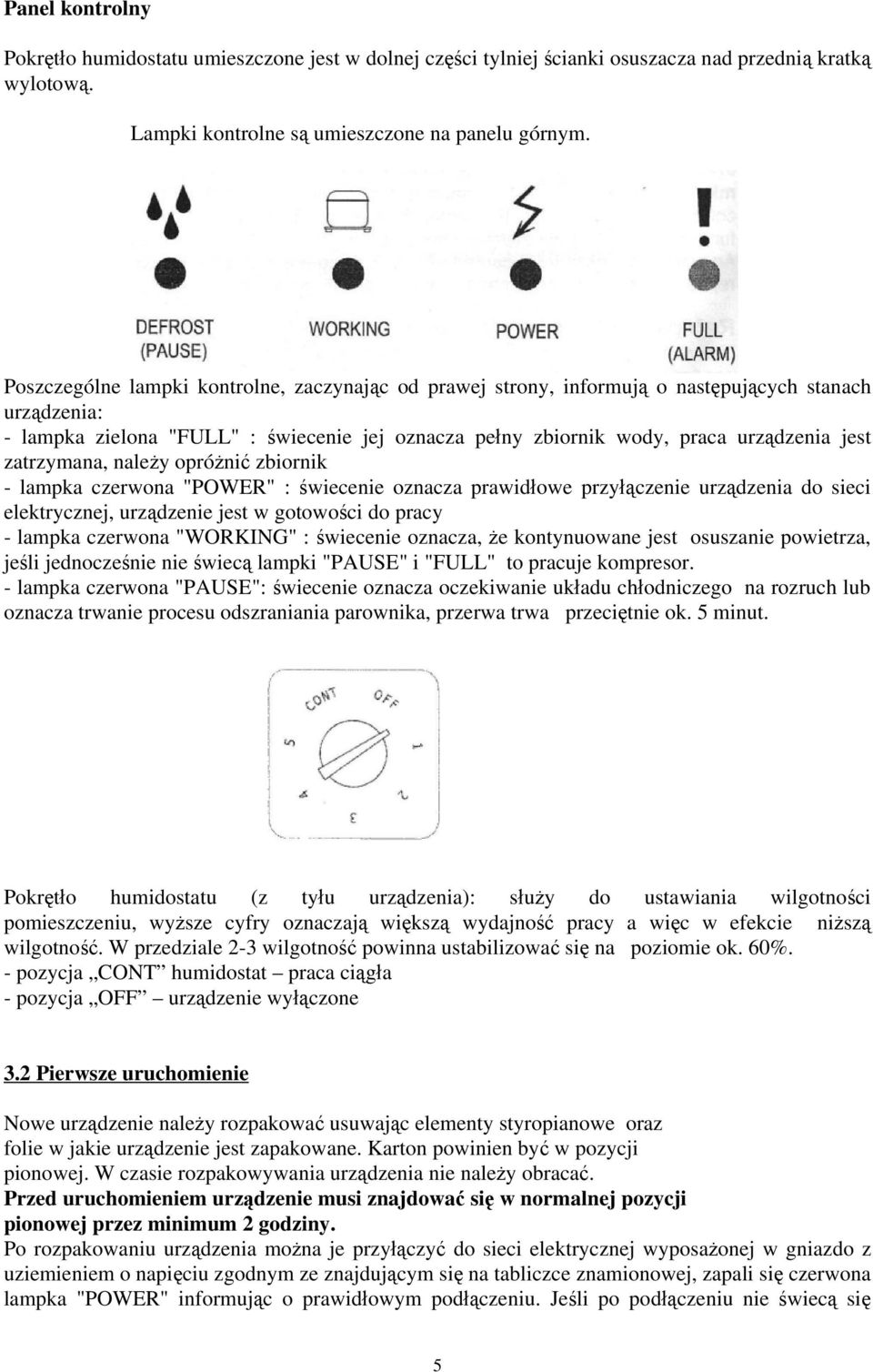 zatrzymana, należy opróżnić zbiornik - lampka czerwona "POWER" : świecenie oznacza prawidłowe przyłączenie urządzenia do sieci elektrycznej, urządzenie jest w gotowości do pracy - lampka czerwona