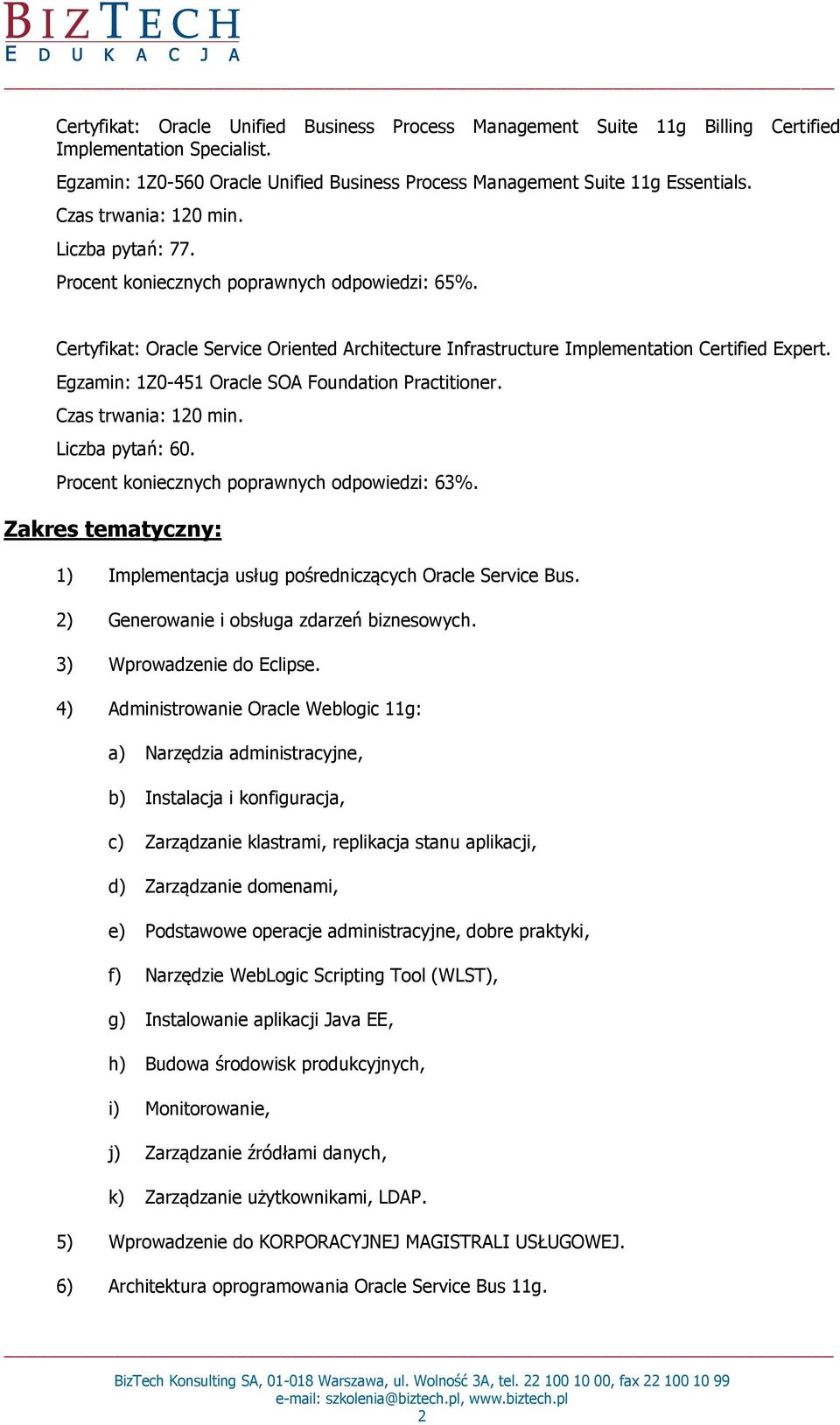 Egzamin: 1Z0-451 Oracle SOA Foundation Practitioner. Liczba pytań: 60. Procent koniecznych poprawnych odpowiedzi: 63%. Zakres tematyczny: 1) Implementacja usług pośredniczących Oracle Service Bus.