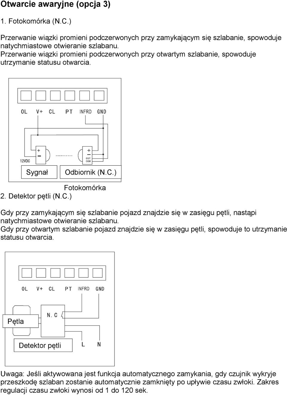 ) Fotokomórka 2. Detektor pętli (N.C.) Gdy przy zamykającym się szlabanie pojazd znajdzie się w zasięgu pętli, nastąpi natychmiastowe otwieranie szlabanu.