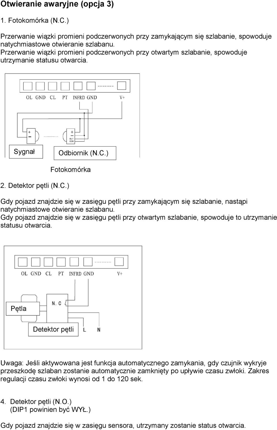 ) 2. Detektor pętli (N.C.) Fotokomórka Gdy pojazd znajdzie się w zasięgu pętli przy zamykającym się szlabanie, nastąpi natychmiastowe otwieranie szlabanu.