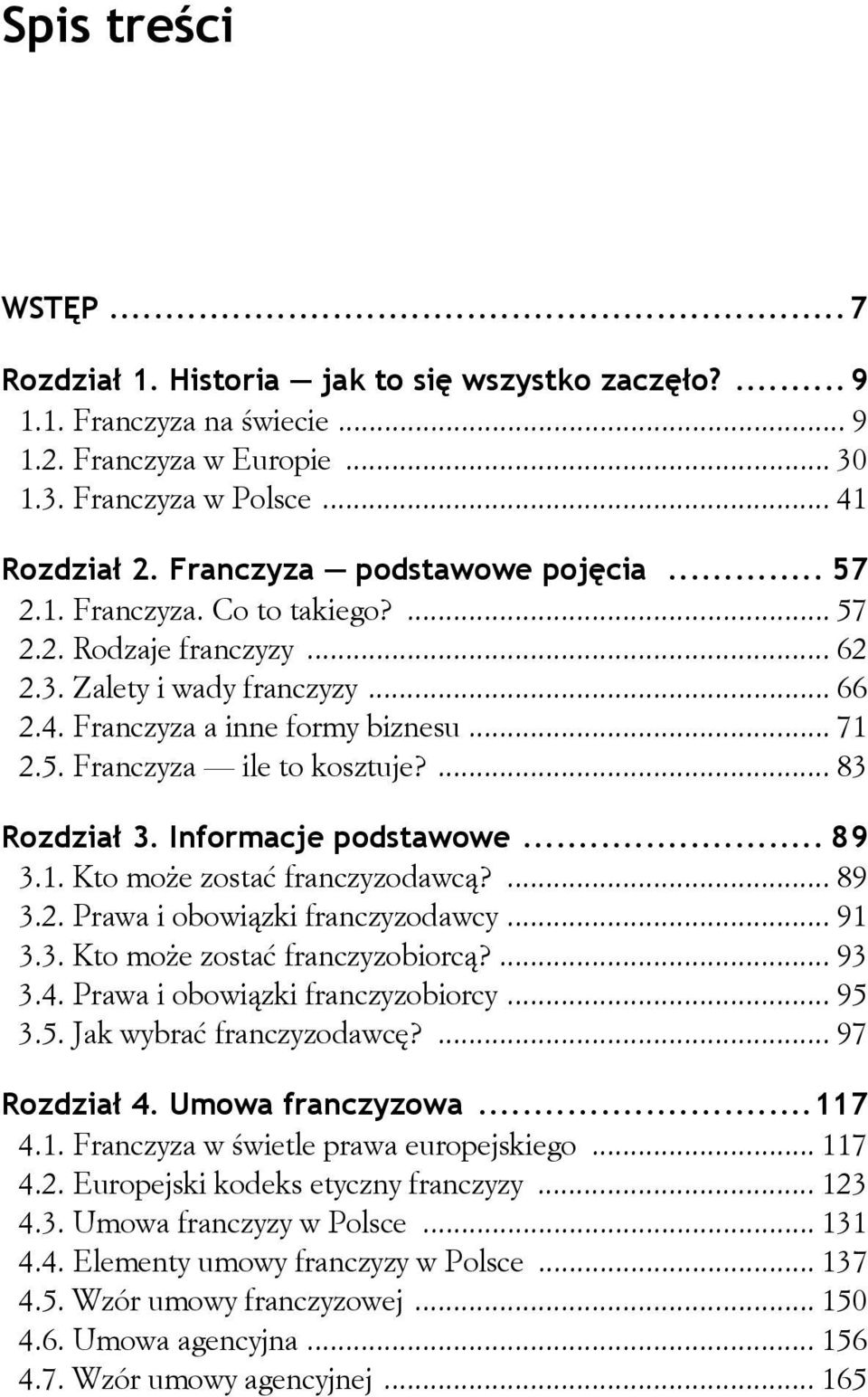 ... 83 Rozdział 3. Informacje podstawowe... 89 3.1. Kto może zostać franczyzodawcą?... 89 3.2. Prawa i obowiązki franczyzodawcy... 91 3.3. Kto może zostać franczyzobiorcą?... 93 3.4.