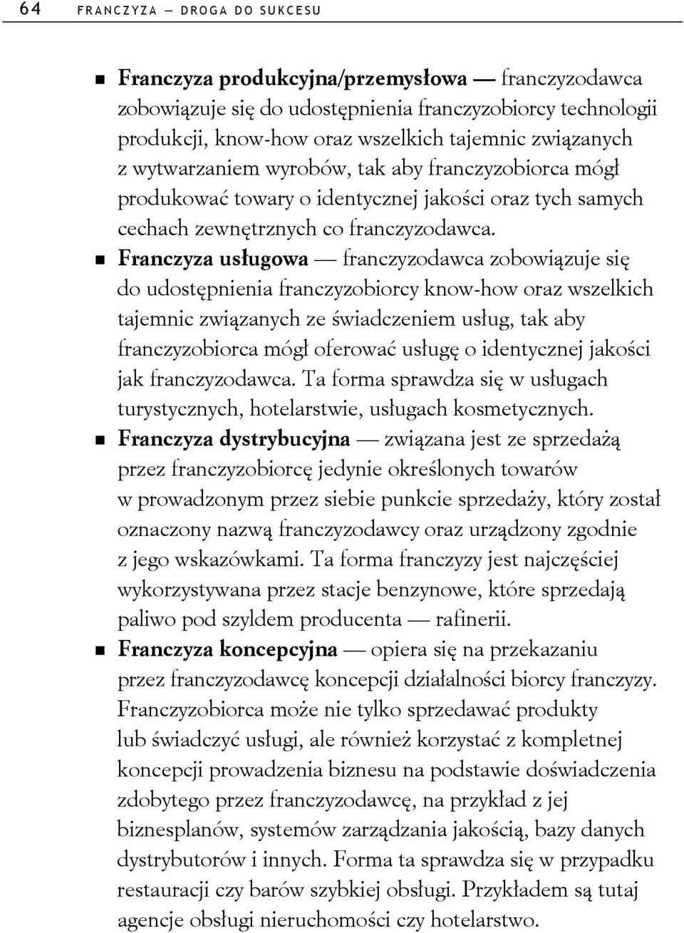 Franczyza usługowa franczyzodawca zobowiązuje się do udostępnienia franczyzobiorcy know-how oraz wszelkich tajemnic związanych ze świadczeniem usług, tak aby franczyzobiorca mógł oferować usługę o