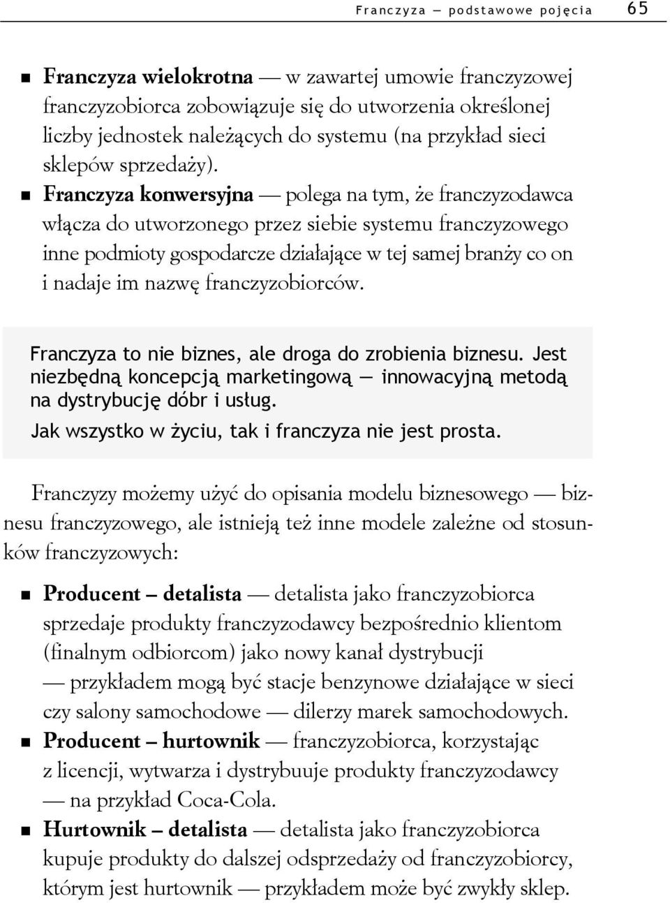 Franczyza konwersyjna polega na tym, że franczyzodawca włącza do utworzonego przez siebie systemu franczyzowego inne podmioty gospodarcze działające w tej samej branży co on i nadaje im nazwę