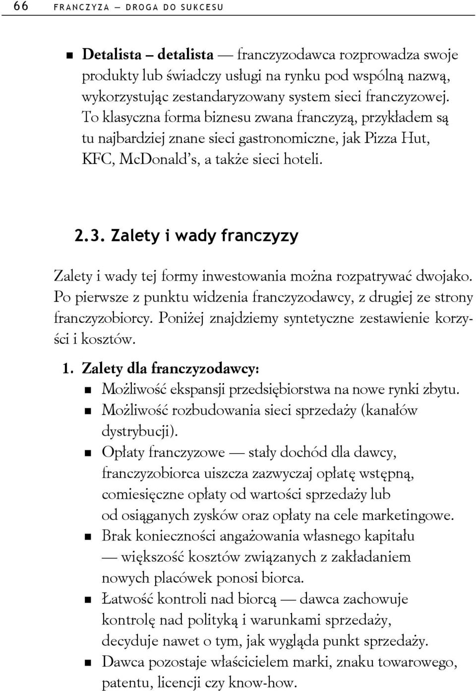 Zalety i wady franczyzy Zalety i wady tej formy inwestowania można rozpatrywać dwojako. Po pierwsze z punktu widzenia franczyzodawcy, z drugiej ze strony franczyzobiorcy.