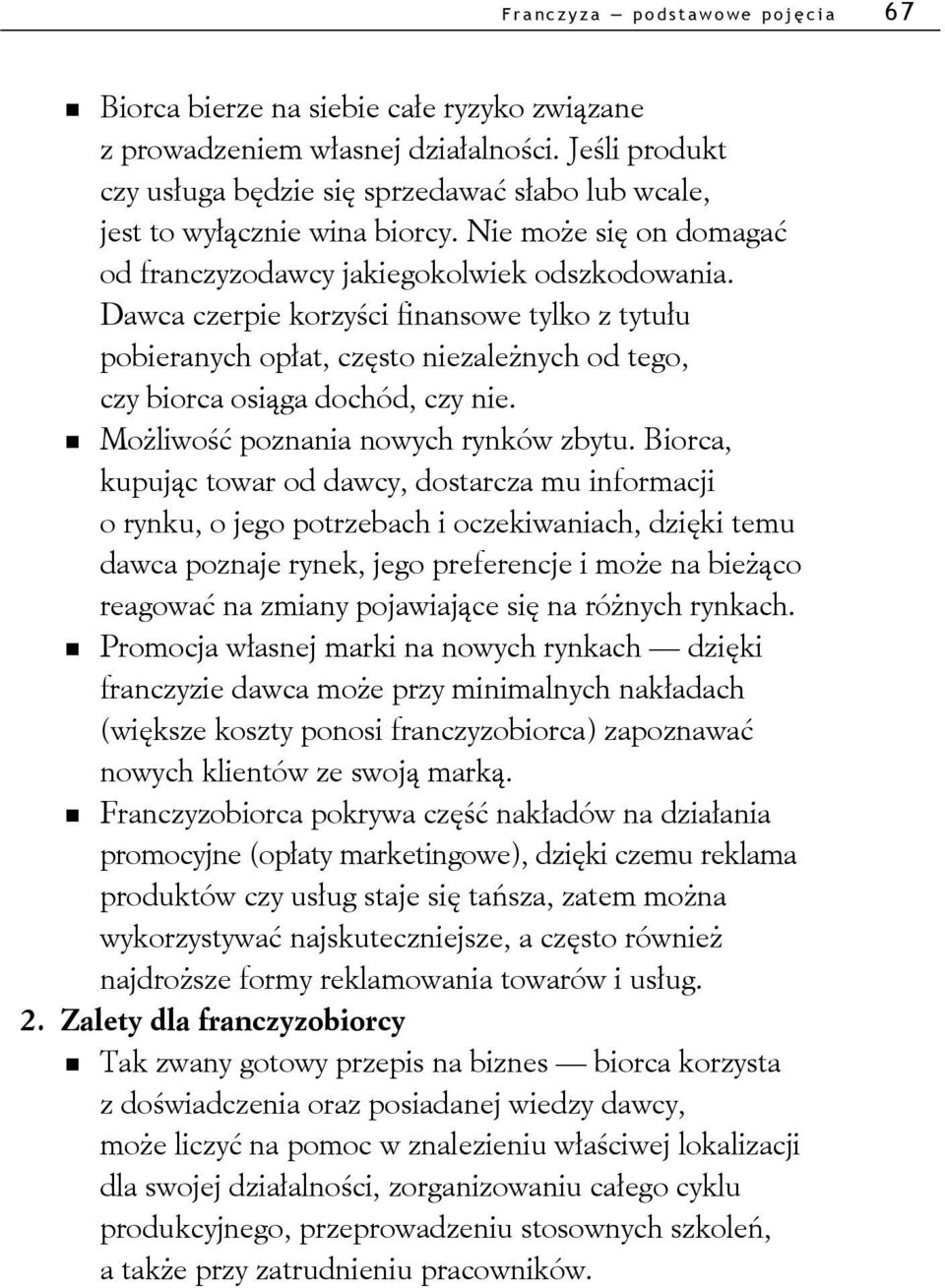 Dawca czerpie korzyści finansowe tylko z tytułu pobieranych opłat, często niezależnych od tego, czy biorca osiąga dochód, czy nie. Możliwość poznania nowych rynków zbytu.