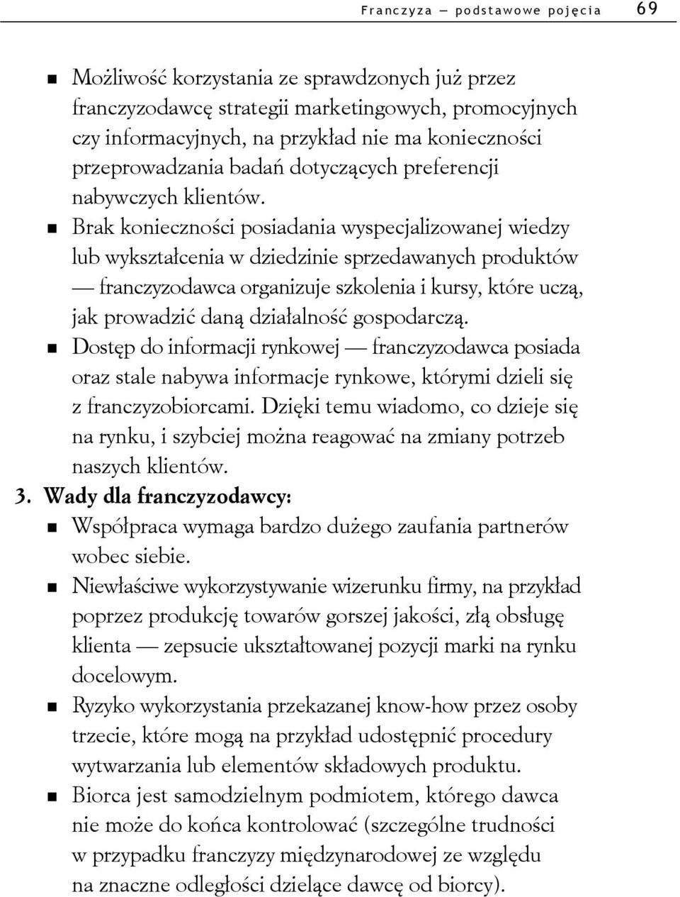 Brak konieczności posiadania wyspecjalizowanej wiedzy lub wykształcenia w dziedzinie sprzedawanych produktów franczyzodawca organizuje szkolenia i kursy, które uczą, jak prowadzić daną działalność