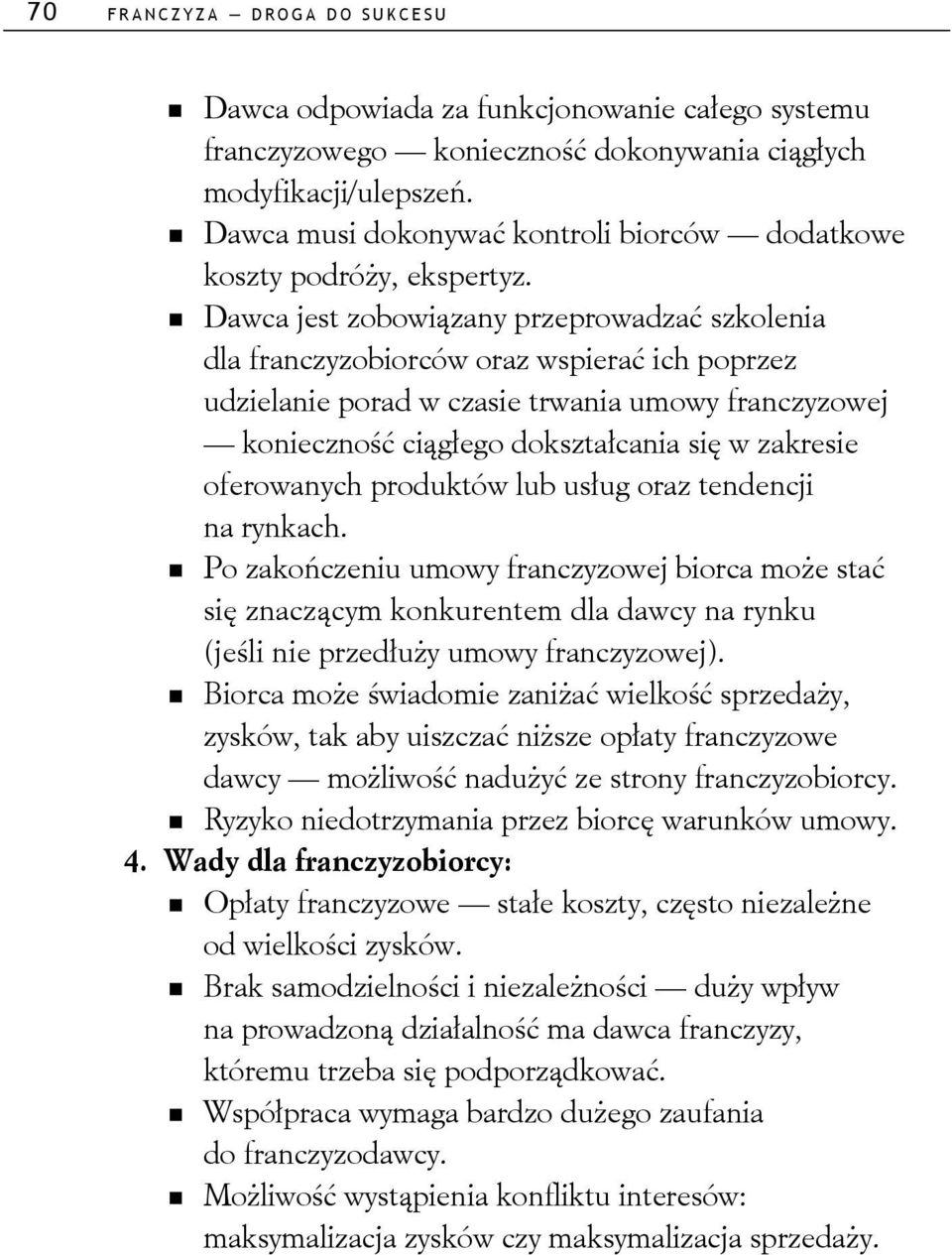 Dawca jest zobowiązany przeprowadzać szkolenia dla franczyzobiorców oraz wspierać ich poprzez udzielanie porad w czasie trwania umowy franczyzowej konieczność ciągłego dokształcania się w zakresie