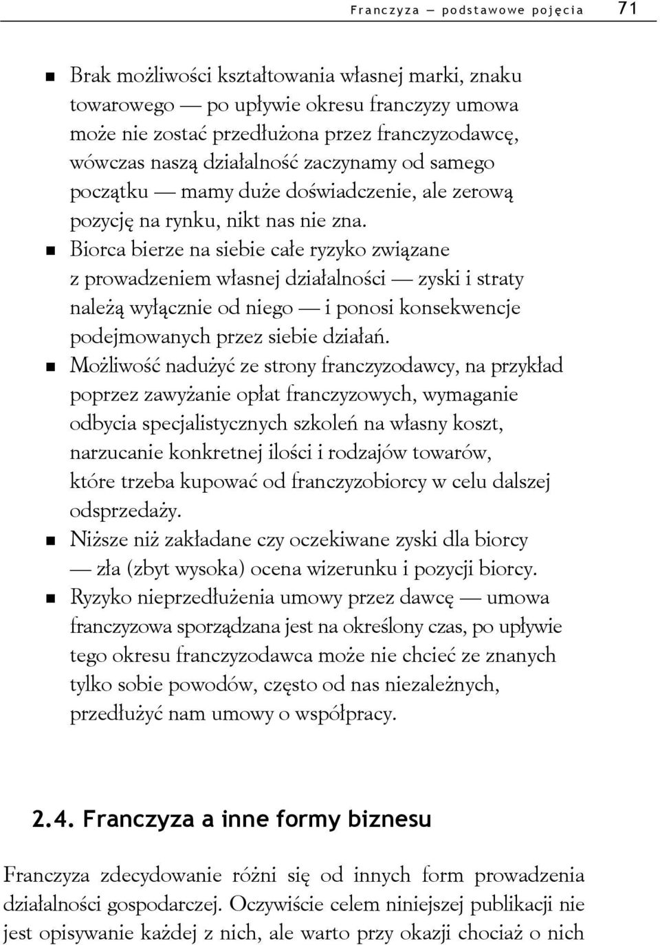 Biorca bierze na siebie całe ryzyko związane z prowadzeniem własnej działalności zyski i straty należą wyłącznie od niego i ponosi konsekwencje podejmowanych przez siebie działań.