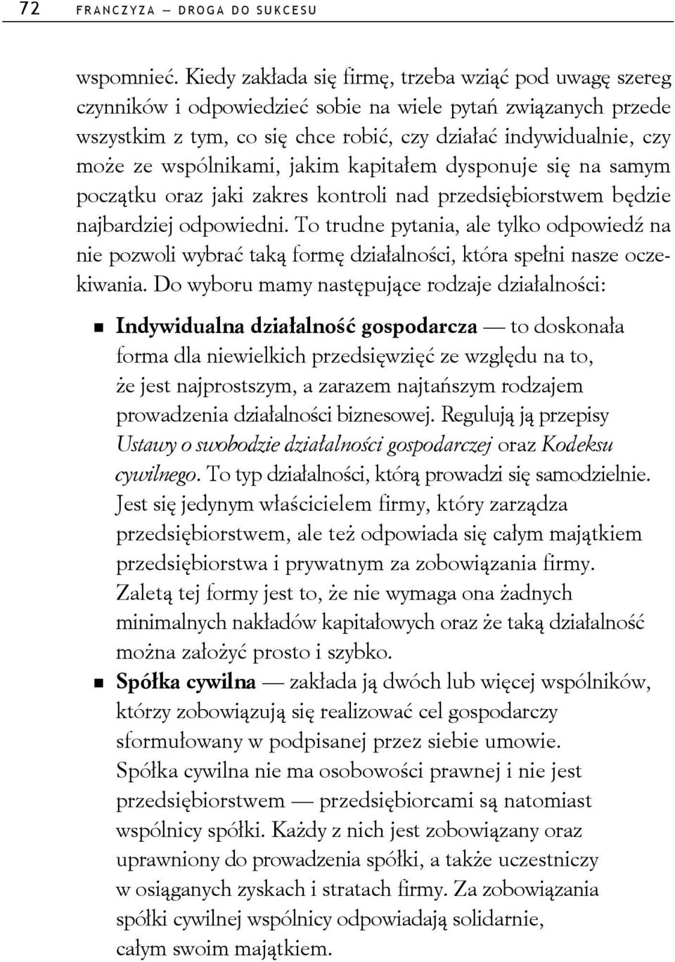 wspólnikami, jakim kapitałem dysponuje się na samym początku oraz jaki zakres kontroli nad przedsiębiorstwem będzie najbardziej odpowiedni.