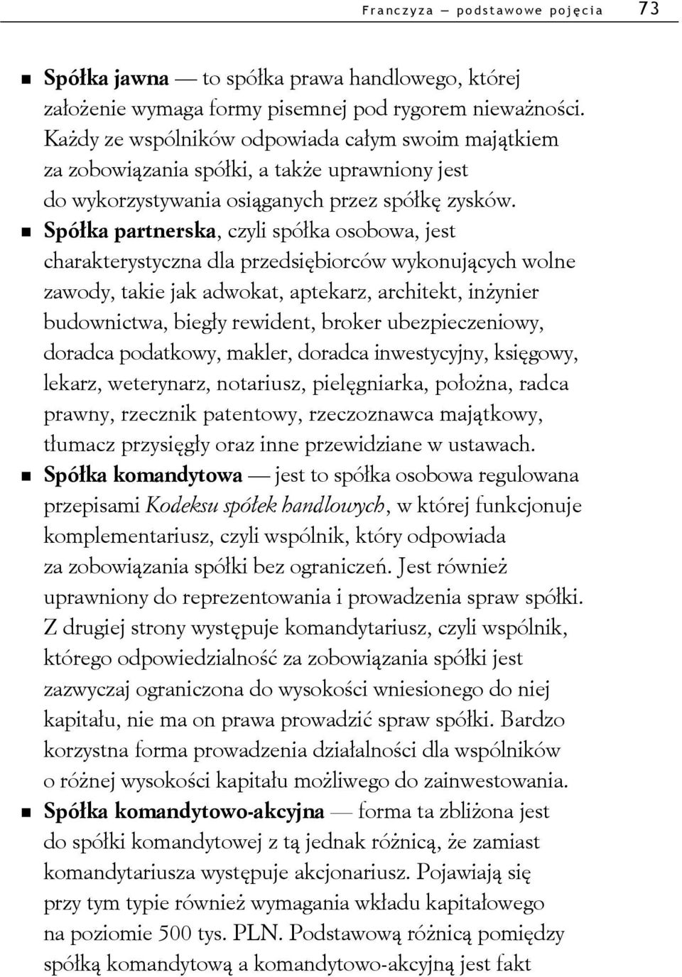 Spółka partnerska, czyli spółka osobowa, jest charakterystyczna dla przedsiębiorców wykonujących wolne zawody, takie jak adwokat, aptekarz, architekt, inżynier budownictwa, biegły rewident, broker