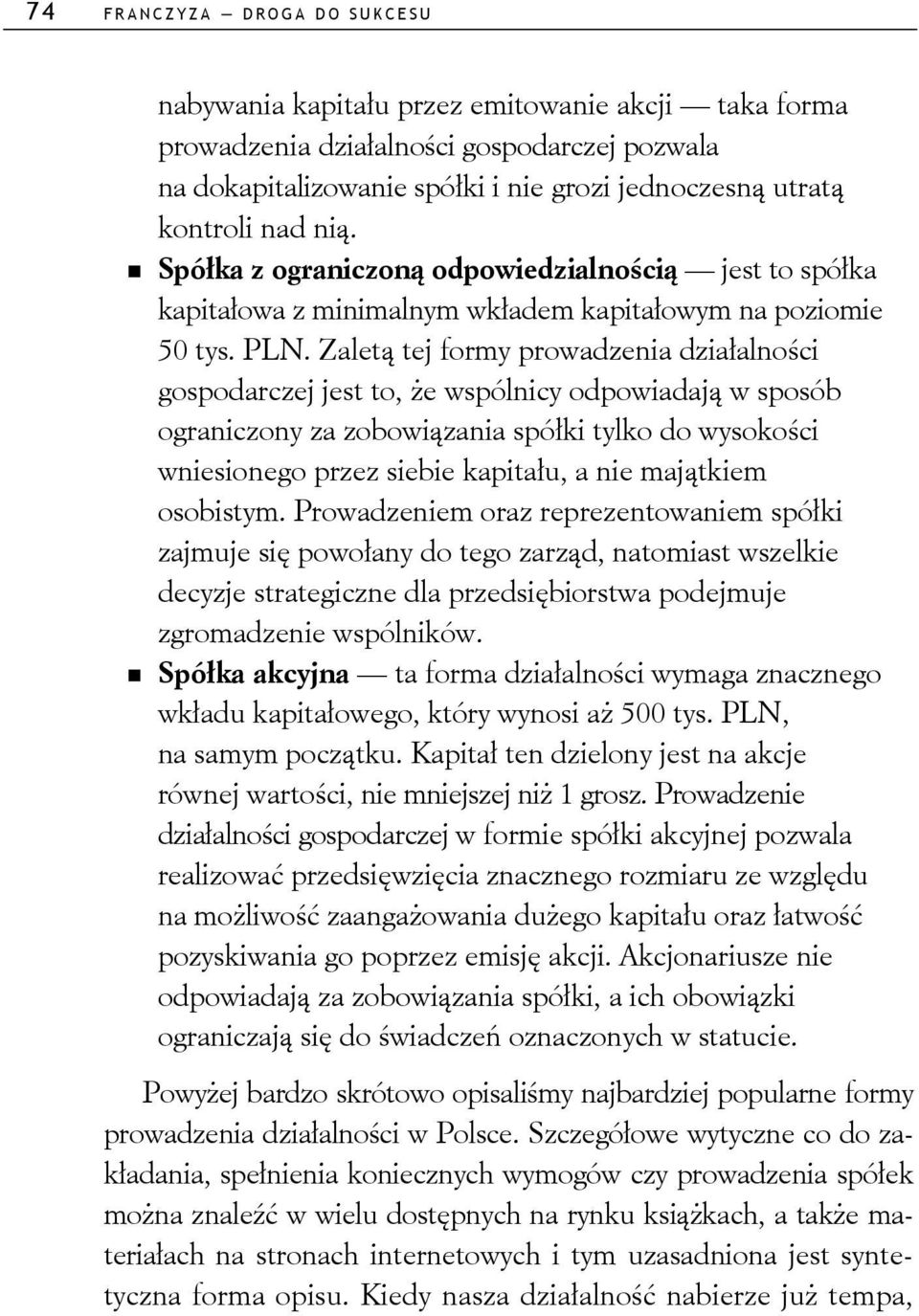 Zaletą tej formy prowadzenia działalności gospodarczej jest to, że wspólnicy odpowiadają w sposób ograniczony za zobowiązania spółki tylko do wysokości wniesionego przez siebie kapitału, a nie