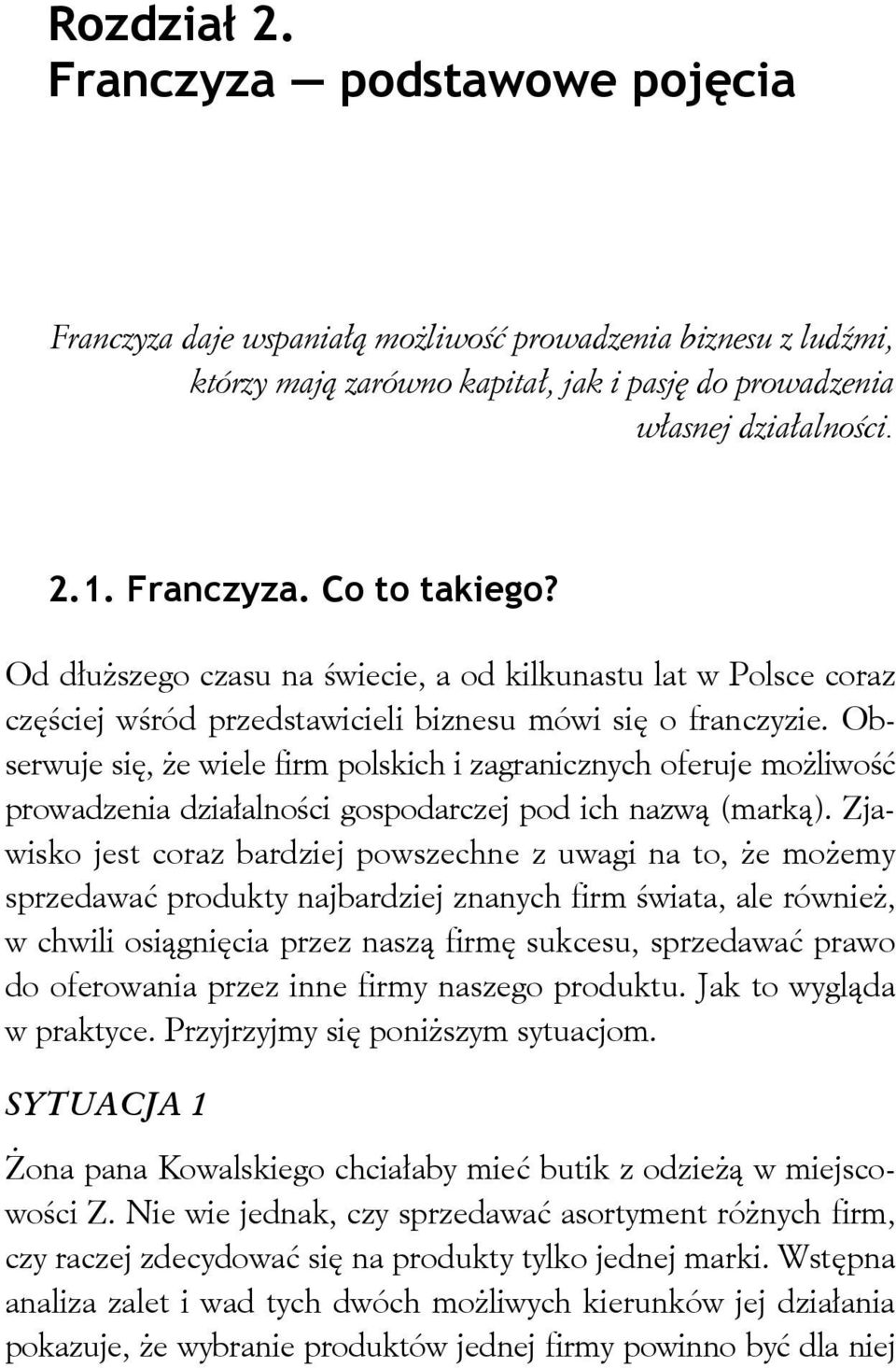 Obserwuje się, że wiele firm polskich i zagranicznych oferuje możliwość prowadzenia działalności gospodarczej pod ich nazwą (marką).