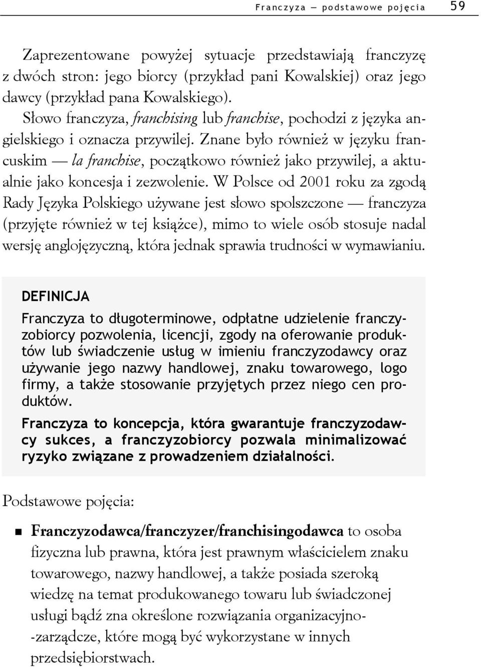 Znane było również w języku francuskim la franchise, początkowo również jako przywilej, a aktualnie jako koncesja i zezwolenie.