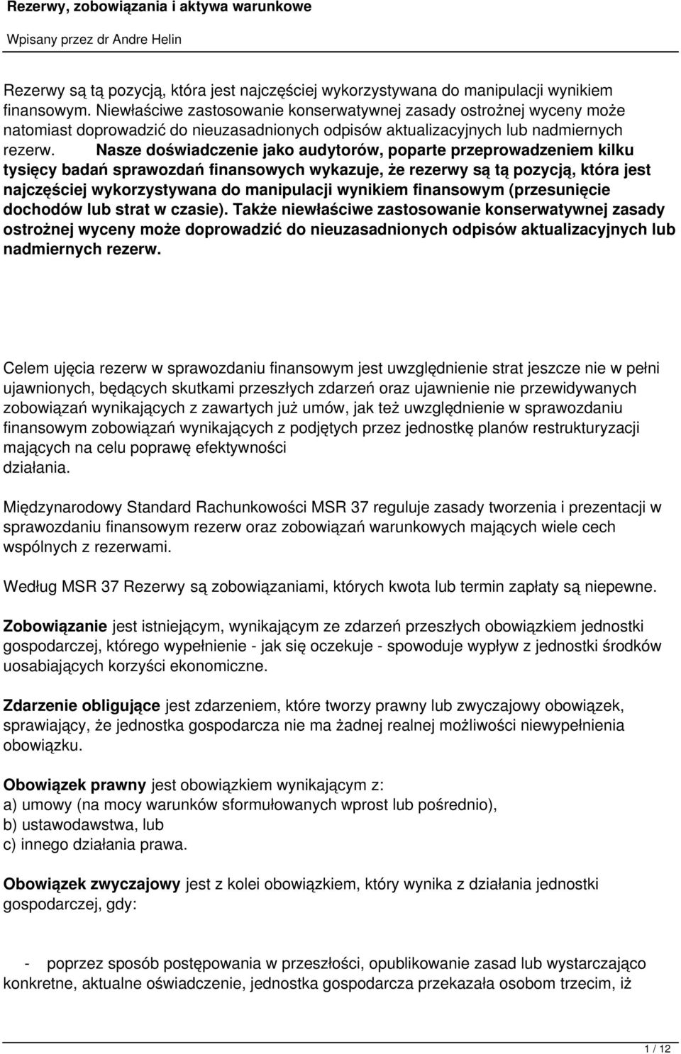 Nasze doświadczenie jako audytorów, poparte przeprowadzeniem kilku tysięcy badań sprawozdań finansowych wykazuje, że rezerwy są tą pozycją, która jest najczęściej wykorzystywana do manipulacji