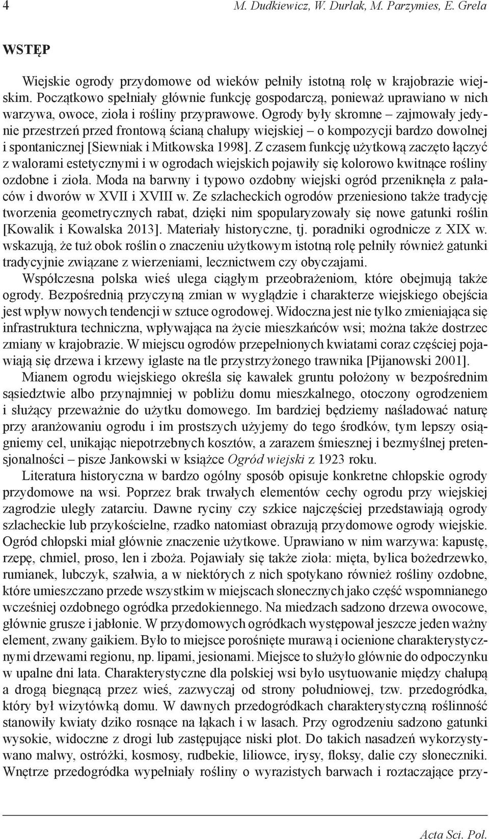 Ogrody były skromne zajmowały jedynie przestrzeń przed frontową ścianą chałupy wiejskiej o kompozycji bardzo dowolnej i spontanicznej [Siewniak i Mitkowska 1998].