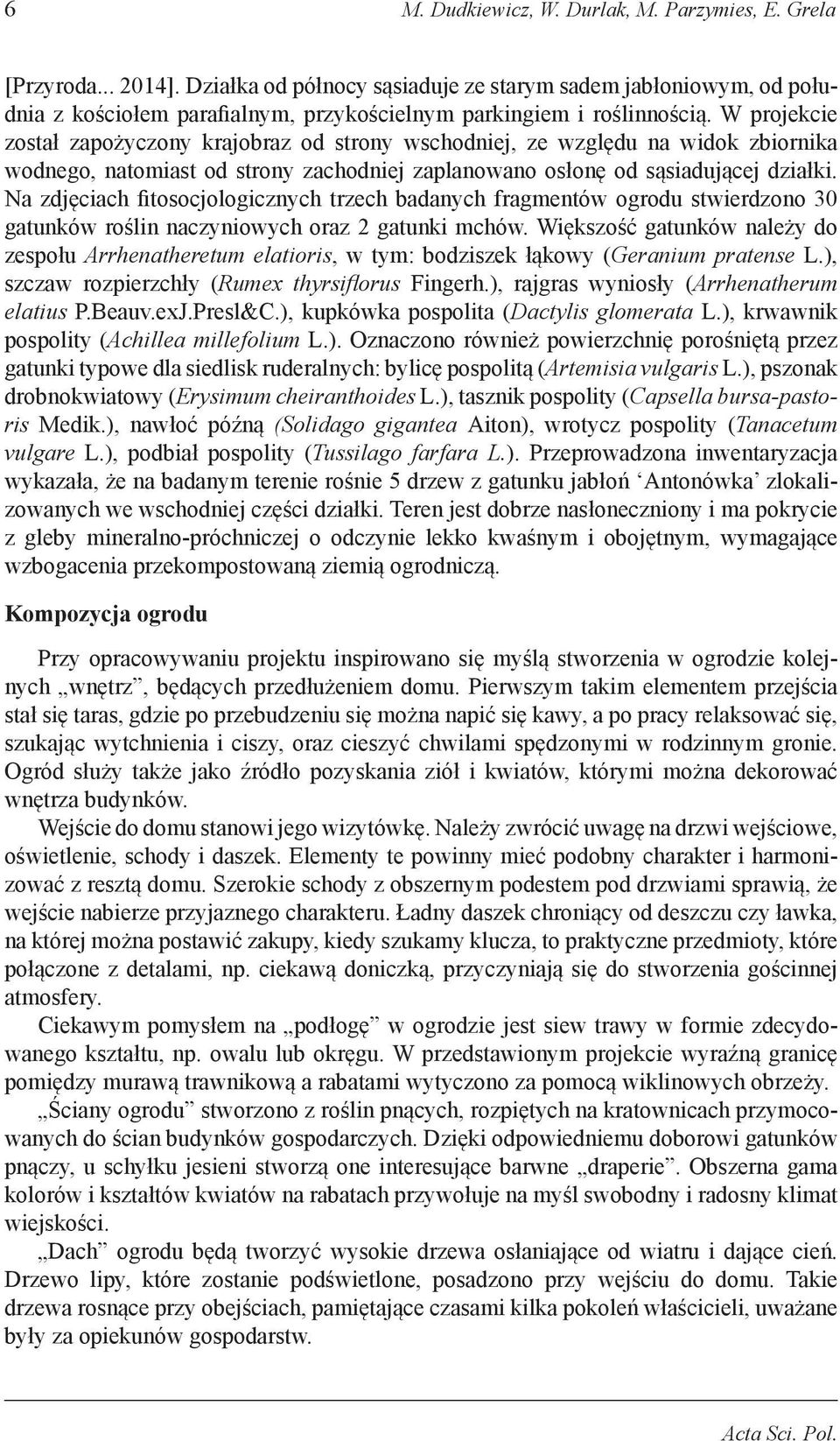 W projekcie został zapożyczony krajobraz od strony wschodniej, ze względu na widok zbiornika wodnego, natomiast od strony zachodniej zaplanowano osłonę od sąsiadującej działki.