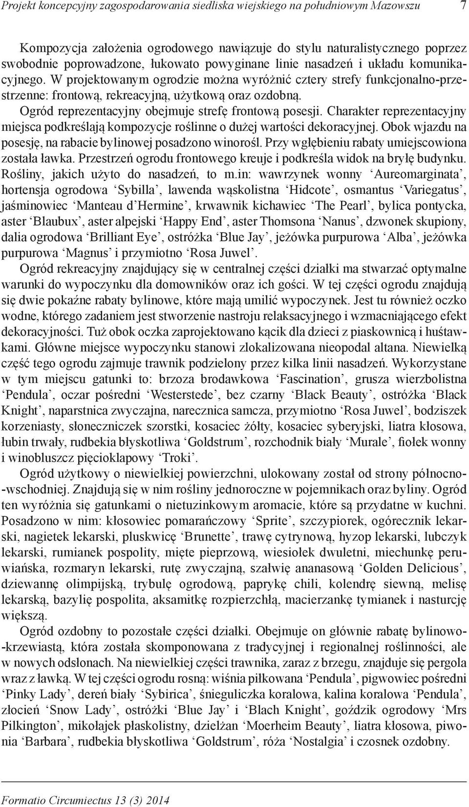 Ogród reprezentacyjny obejmuje strefę frontową posesji. Charakter reprezentacyjny miejsca podkreślają kompozycje roślinne o dużej wartości dekoracyjnej.