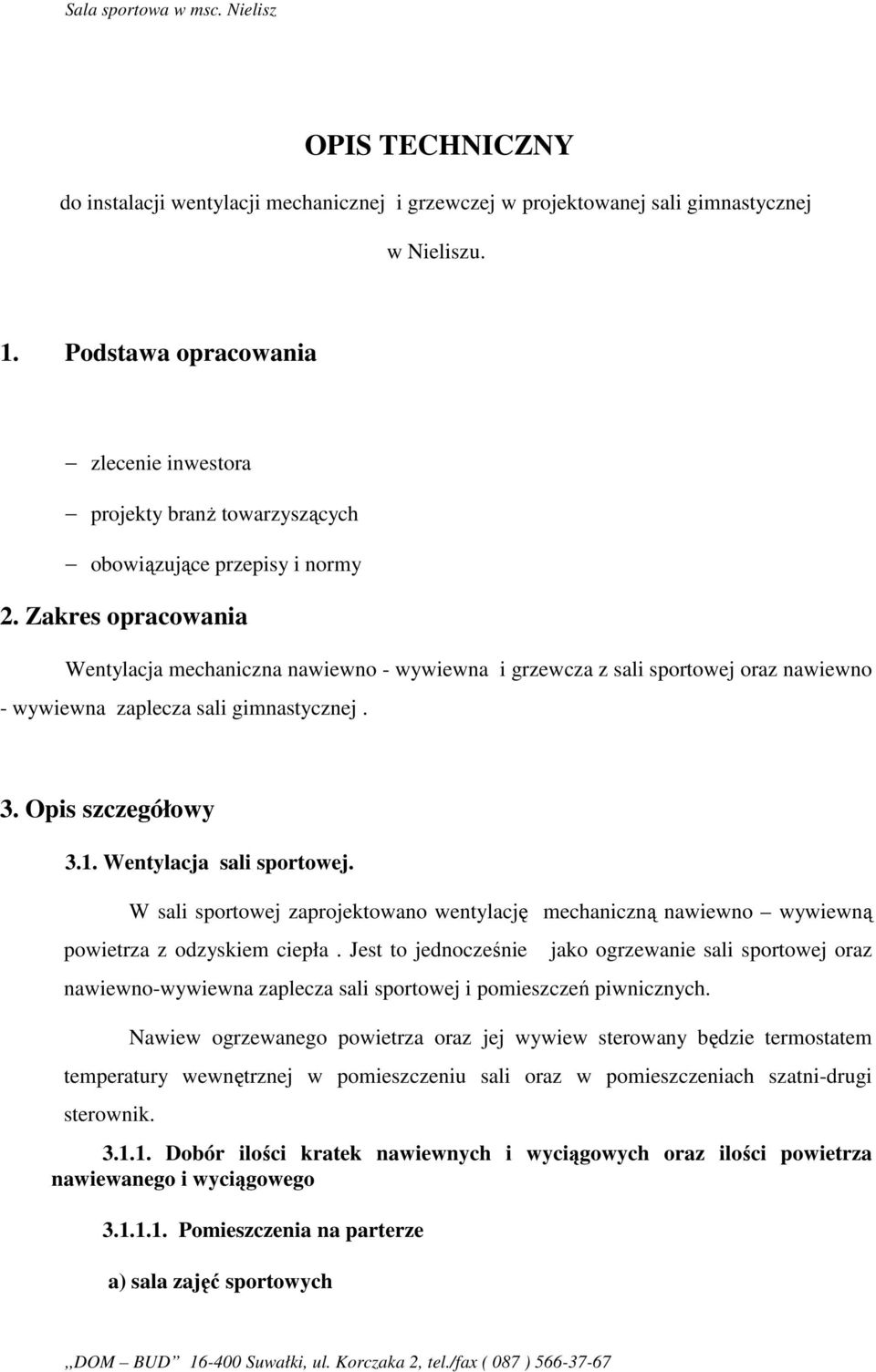 Zakres opracowania Wentylacja mechaniczna nawiewno - wywiewna i grzewcza z sali sportowej oraz nawiewno - wywiewna zaplecza sali gimnastycznej. 3. Opis szczegółowy 3.1. Wentylacja sali sportowej.