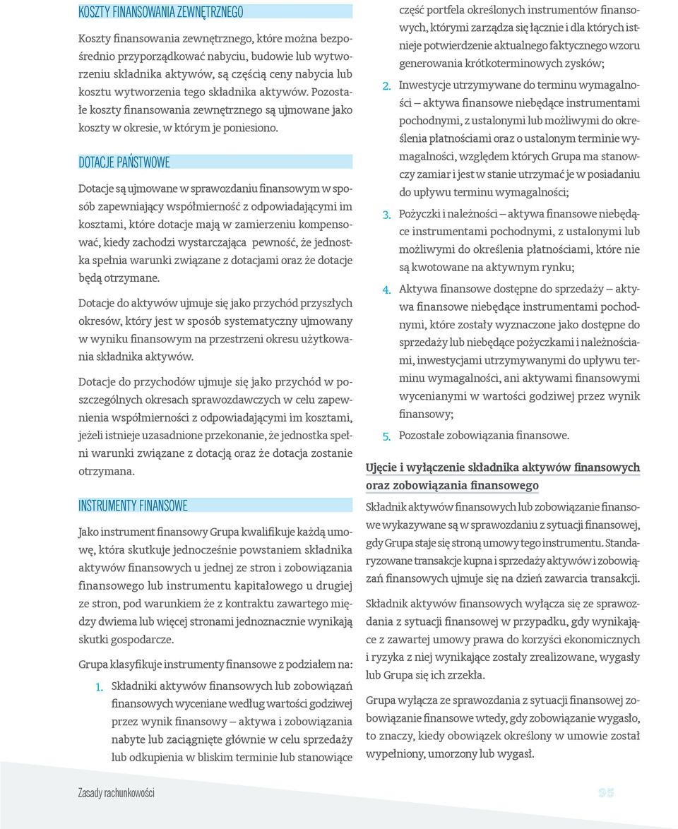 DOTACJE PAŃSTWOWE Dotacje są ujmowane w sprawozdaniu finansowym w sposób zapewniający współmierność z odpowiadającymi im kosztami, które dotacje mają w zamierzeniu kompensować, kiedy zachodzi
