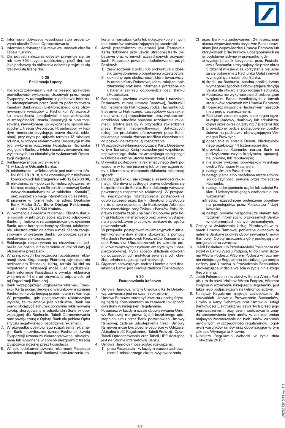 Posiadacz zobowiązany jest na bieżąco sprawdzać prawidłowość wykonania złożonych przez niego Dyspozycji, w szczególności na podstawie informacji udostępnianych przez Bank za pośrednictwem Kanałów