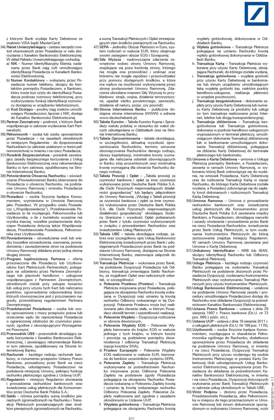 W skład Pakietu Uwierzytelniającego wchodzą: a) NIK Numer Identyfikacyjny Klienta; nadawany przez Bank ciąg cyfr umożliwiający identyfikację Posiadacza w Kanałach Bankowości Elektronicznej, b) Numer