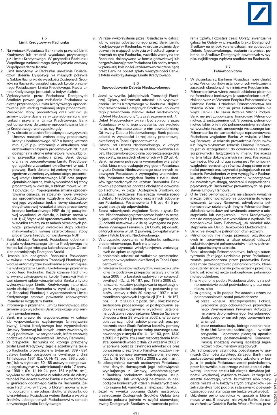 Limit Kredytowy w Rachunku umożliwia Posiadaczowi złożenie Dyspozycji nie mających pokrycia w Saldzie Rachunku do wysokości Dostępnych Środków na Rachunku uwzględniających kwotę przyznanego