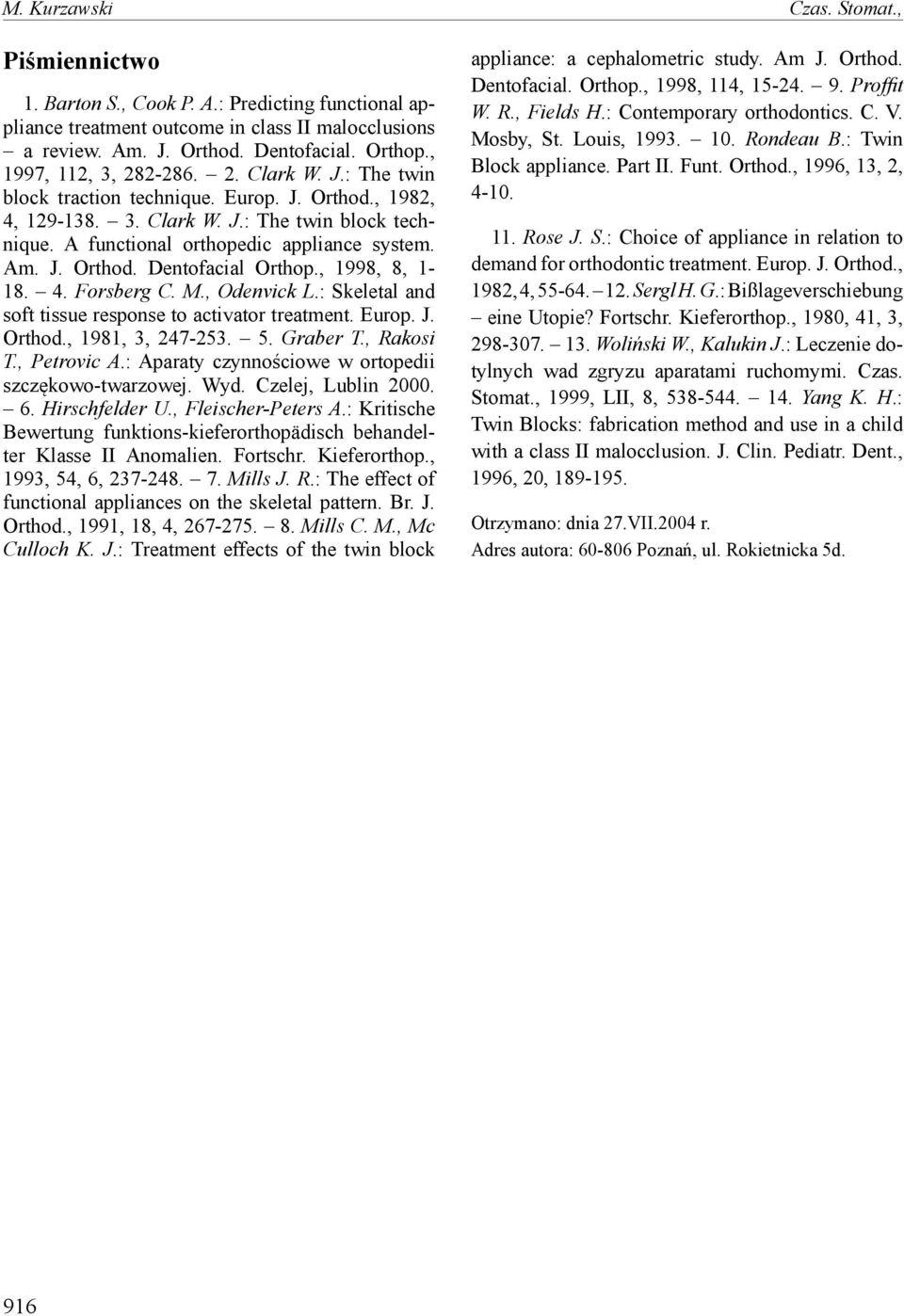 J. Orthod. Dentofacial Orthop., 1998, 8, 1-18. 4. Forsberg C. M., Odenvick L.: Skeletal and soft tissue response to activator treatment. Europ. J. Orthod., 1981, 3, 247-253. 5. Graber T., Rakosi T.