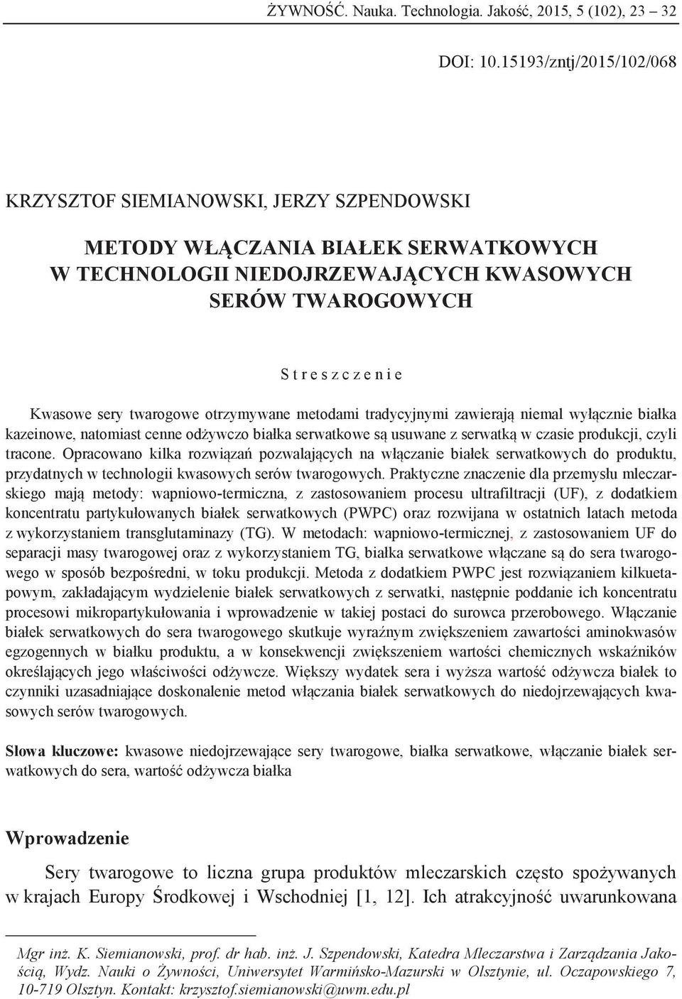 twarogowe otrzymywane metodami tradycyjnymi zawierają niemal wyłącznie białka kazeinowe, natomiast cenne odżywczo białka serwatkowe są usuwane z serwatką w czasie produkcji, czyli tracone.