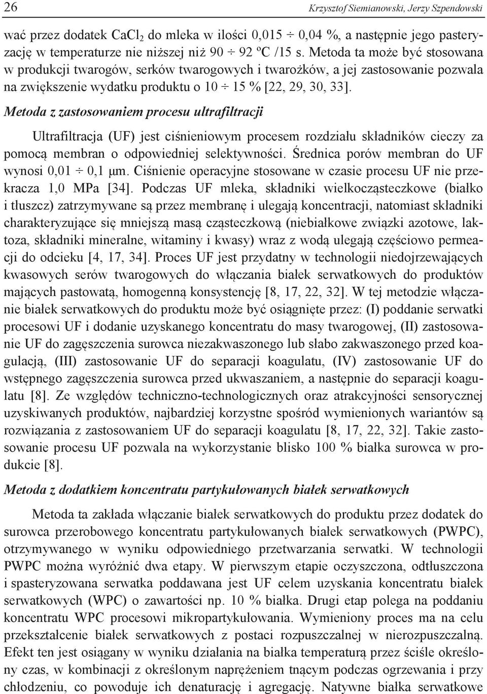 Metoda z zastosowaniem procesu ultrafiltracji Ultrafiltracja (UF) jest ciśnieniowym procesem rozdziału składników cieczy za pomocą membran o odpowiedniej selektywności.