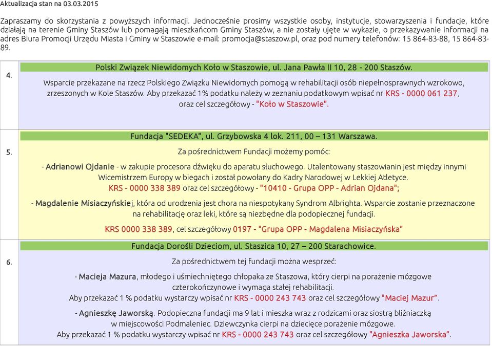 Aby przekazać 1% podatku należy w zeznaniu podatkowym wpisać nr KRS - 0000 061 237, oraz cel szczegółowy - "Koło w Staszowie". Fundacja "SEDEKA", ul. Grzybowska 4 lok. 211, 00 131 Warszawa. 5.