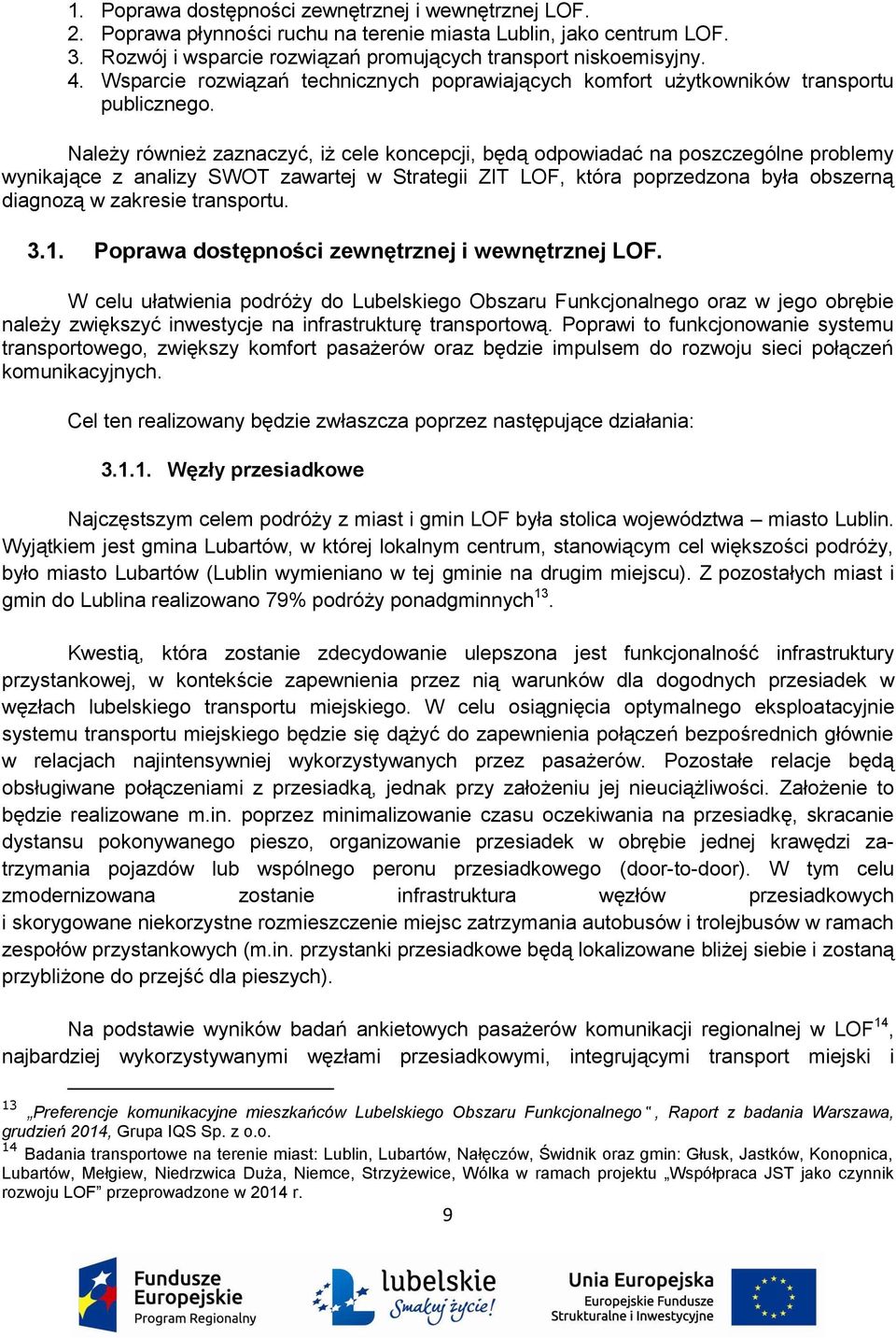 Należy również zaznaczyć, iż cele koncepcji, będą odpowiadać na poszczególne problemy wynikające z analizy SWOT zawartej w Strategii ZIT LOF, która poprzedzona była obszerną diagnozą w zakresie