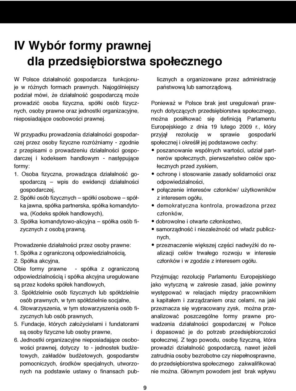 W przypadku prowadzenia działalności gospodarczej przez osoby fizyczne rozróżniamy - zgodnie z przepisami o prowadzeniu działalności gospodarczej i kodeksem handlowym - następujące formy: 1.