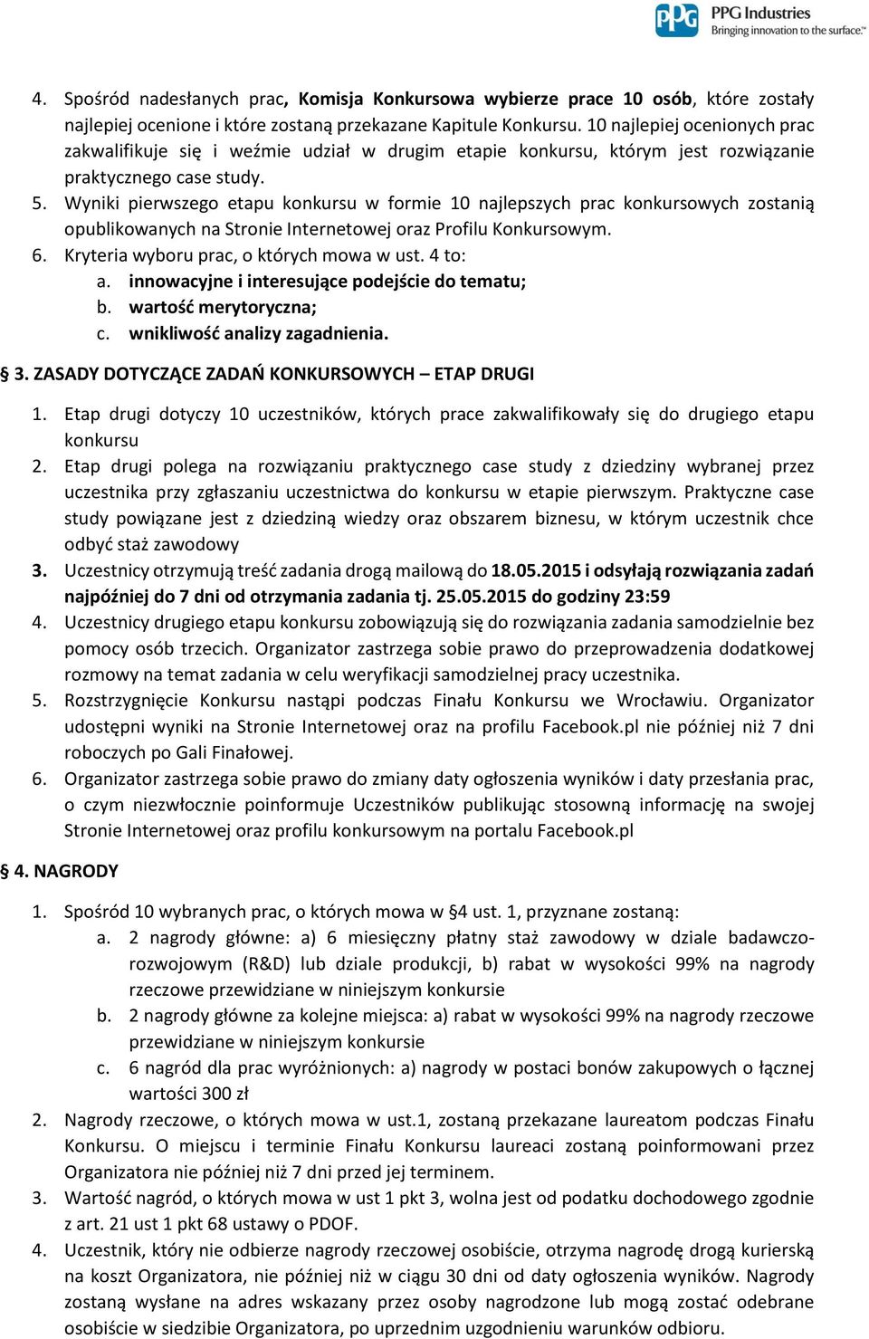 Wyniki pierwszego etapu konkursu w formie 10 najlepszych prac konkursowych zostanią opublikowanych na Stronie Internetowej oraz Profilu Konkursowym. 6. Kryteria wyboru prac, o których mowa w ust.