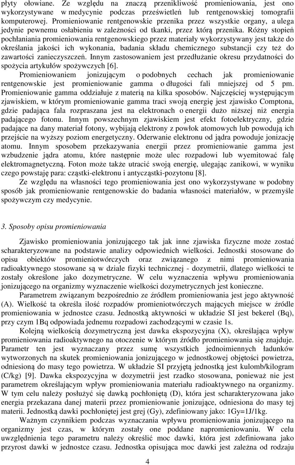 Różny stopień pochłaniania promieniowania rentgenowskiego przez materiały wykorzystywany jest także do określania jakości ich wykonania, badania składu chemicznego substancji czy też do zawartości