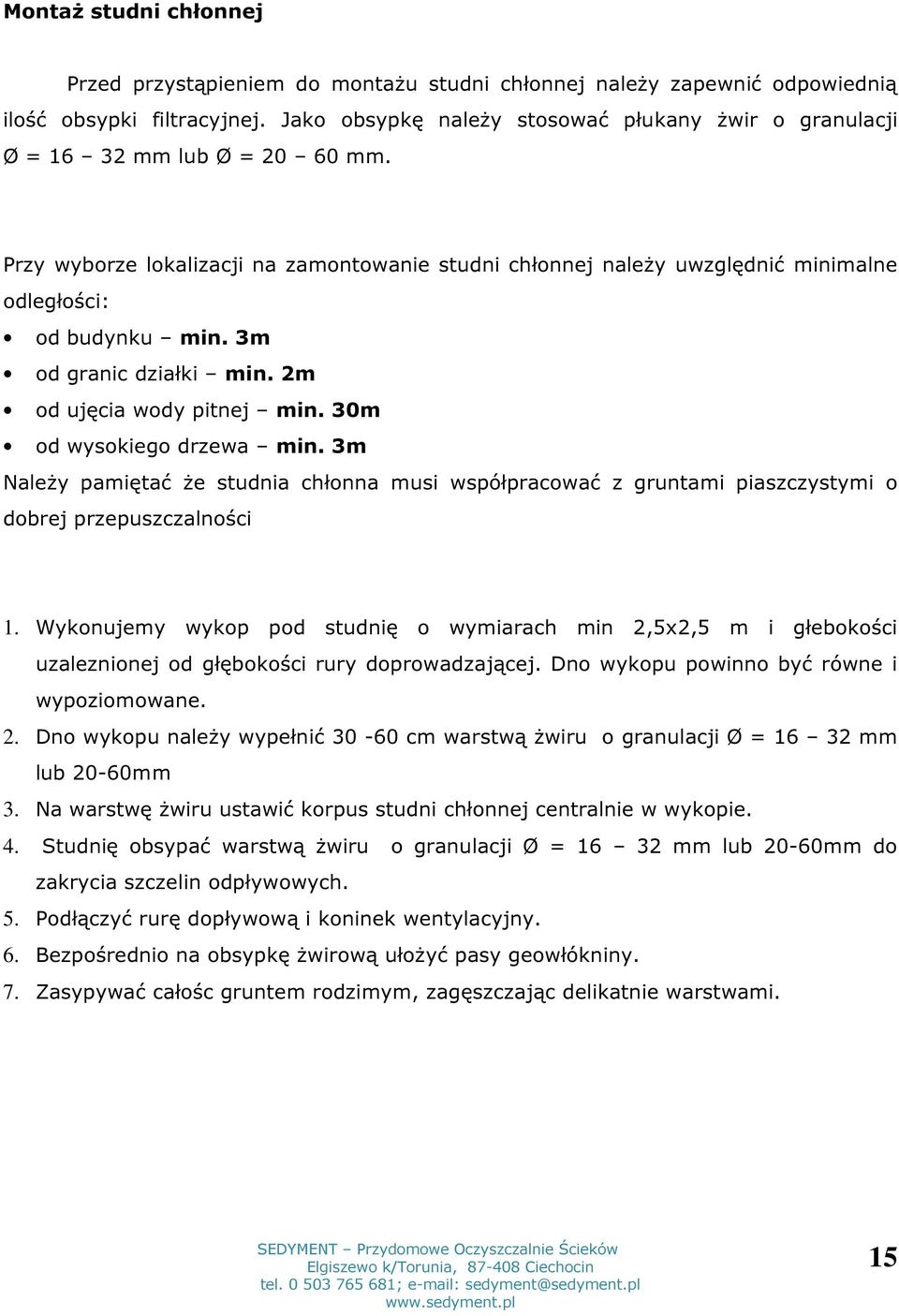 3m od granic działki min. 2m od ujęcia wody pitnej min. 30m od wysokiego drzewa min. 3m Należy pamiętać że studnia chłonna musi współpracować z gruntami piaszczystymi o dobrej przepuszczalności 1.